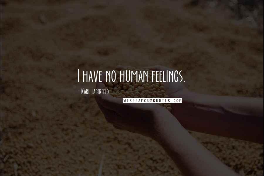 Karl Lagerfeld Quotes: I have no human feelings.