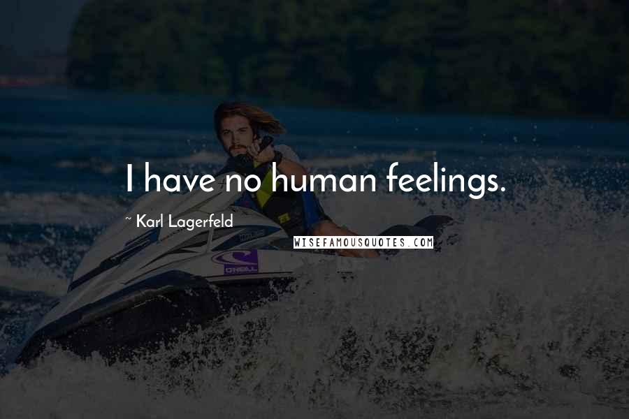 Karl Lagerfeld Quotes: I have no human feelings.