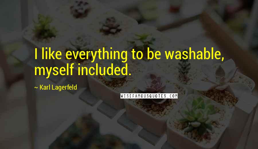 Karl Lagerfeld Quotes: I like everything to be washable, myself included.