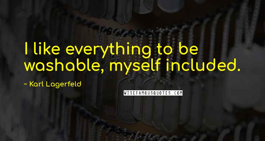 Karl Lagerfeld Quotes: I like everything to be washable, myself included.