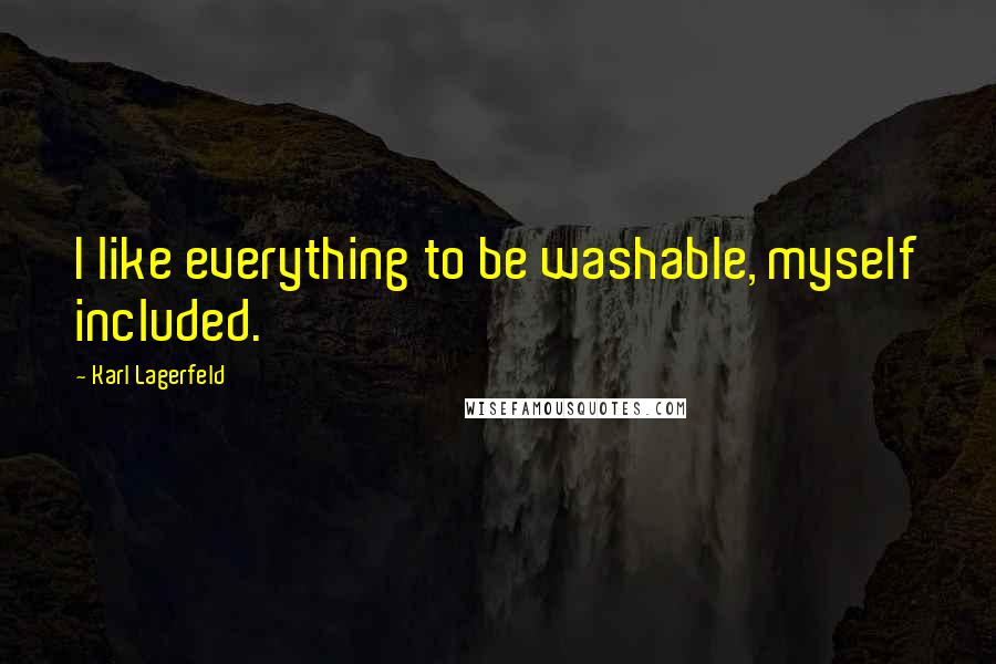 Karl Lagerfeld Quotes: I like everything to be washable, myself included.