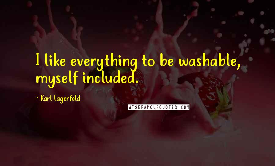 Karl Lagerfeld Quotes: I like everything to be washable, myself included.