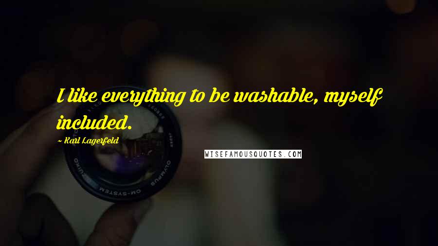Karl Lagerfeld Quotes: I like everything to be washable, myself included.