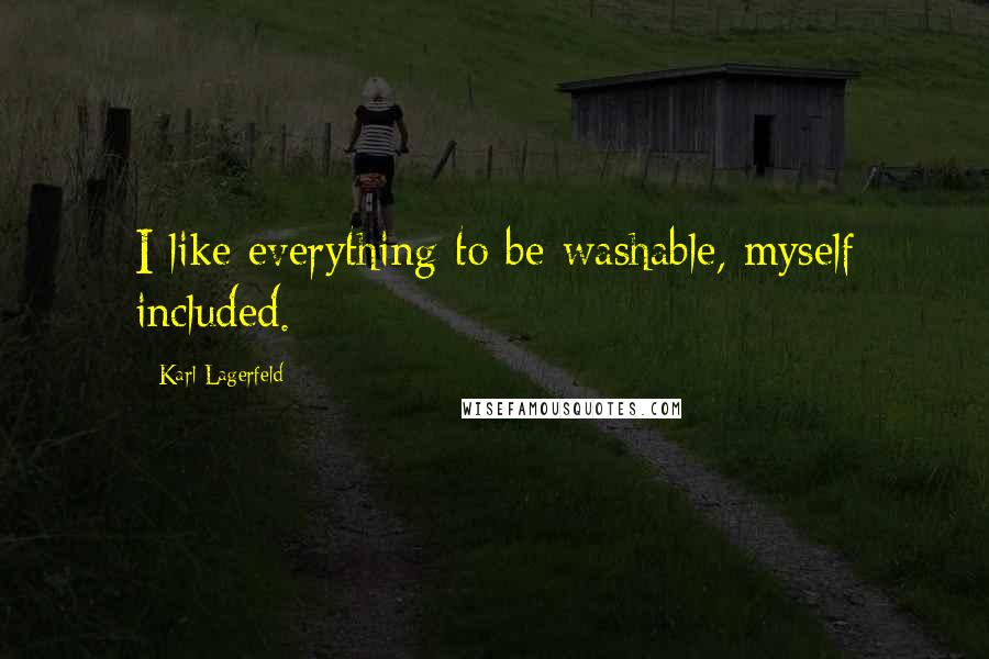 Karl Lagerfeld Quotes: I like everything to be washable, myself included.