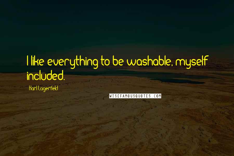 Karl Lagerfeld Quotes: I like everything to be washable, myself included.