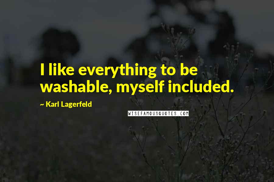 Karl Lagerfeld Quotes: I like everything to be washable, myself included.