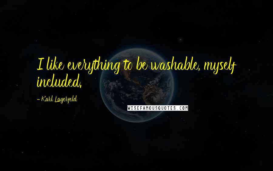 Karl Lagerfeld Quotes: I like everything to be washable, myself included.