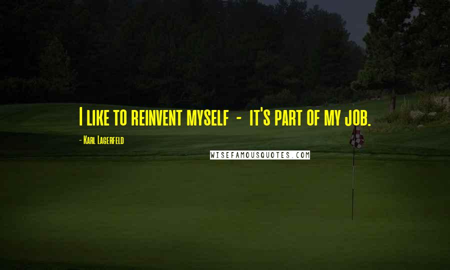 Karl Lagerfeld Quotes: I like to reinvent myself - it's part of my job.