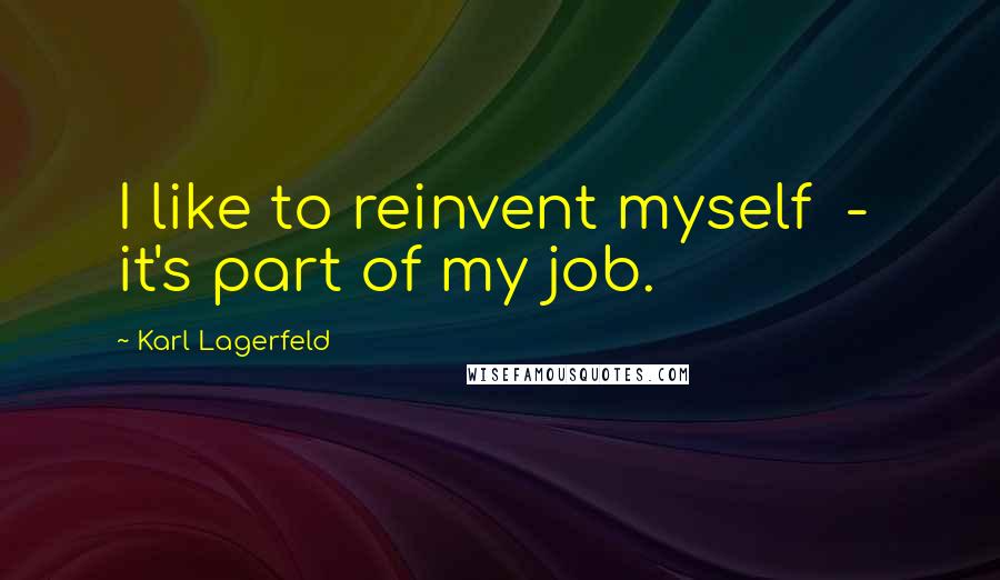 Karl Lagerfeld Quotes: I like to reinvent myself - it's part of my job.