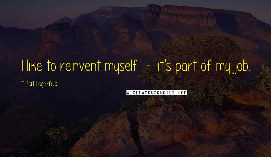 Karl Lagerfeld Quotes: I like to reinvent myself - it's part of my job.