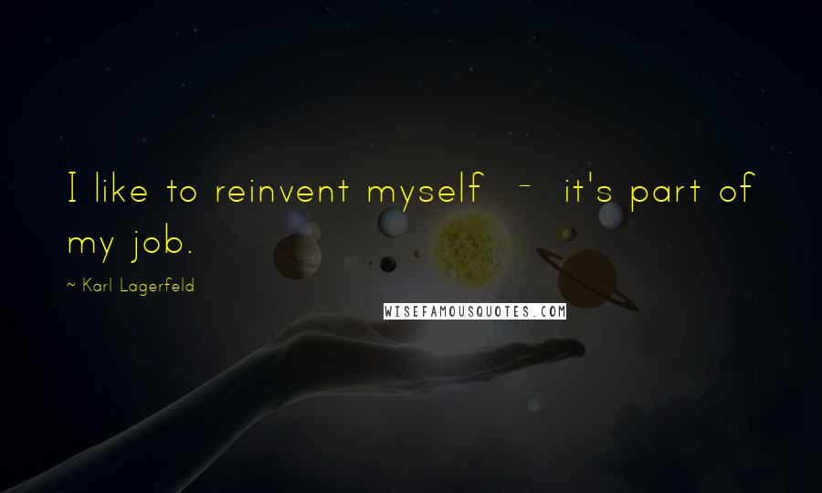 Karl Lagerfeld Quotes: I like to reinvent myself - it's part of my job.