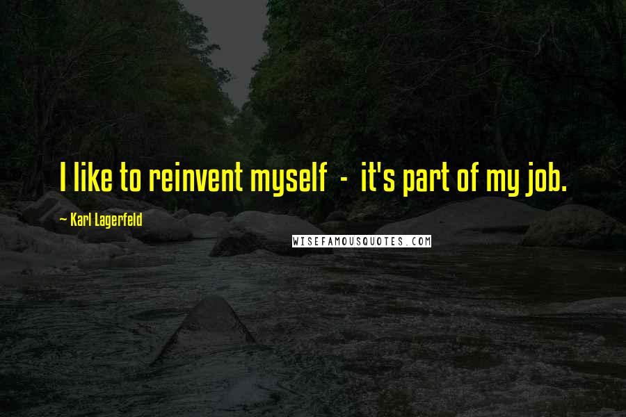 Karl Lagerfeld Quotes: I like to reinvent myself - it's part of my job.