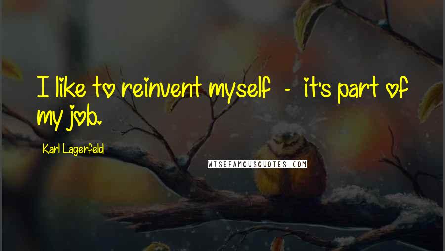 Karl Lagerfeld Quotes: I like to reinvent myself - it's part of my job.