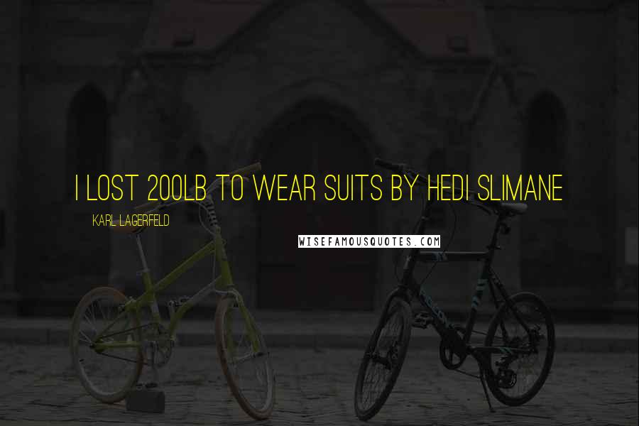 Karl Lagerfeld Quotes: I lost 200lb to wear suits by Hedi Slimane