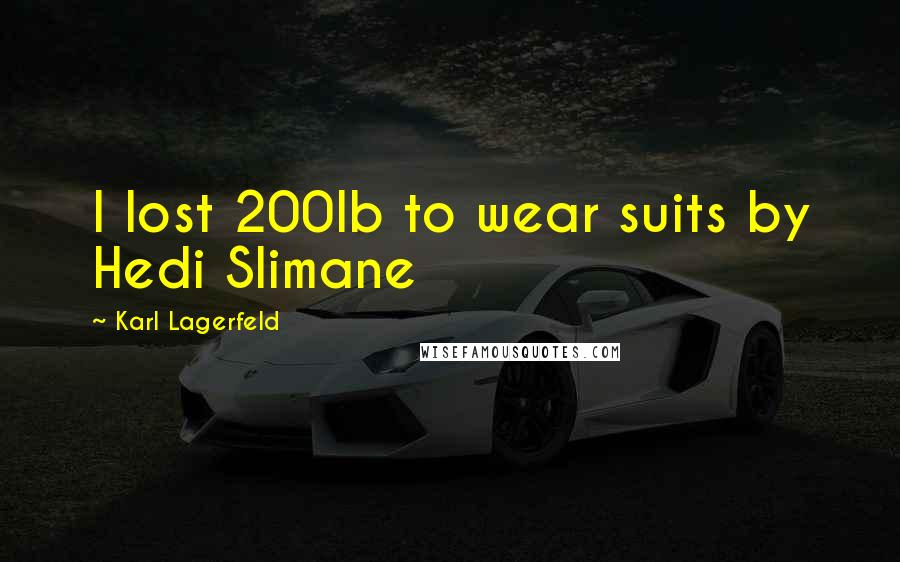 Karl Lagerfeld Quotes: I lost 200lb to wear suits by Hedi Slimane