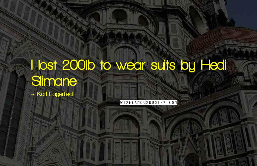 Karl Lagerfeld Quotes: I lost 200lb to wear suits by Hedi Slimane