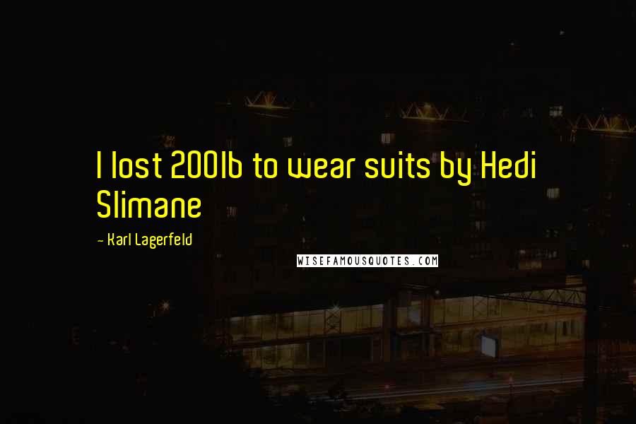 Karl Lagerfeld Quotes: I lost 200lb to wear suits by Hedi Slimane