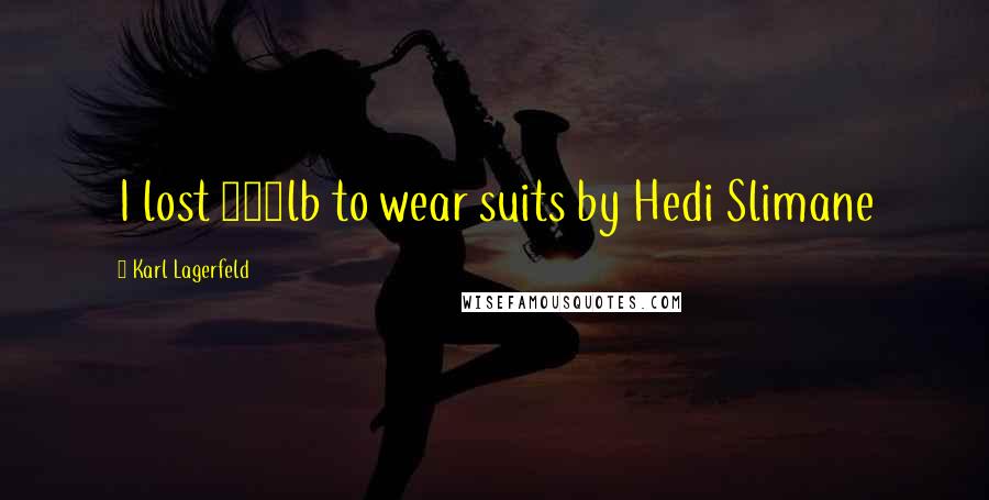 Karl Lagerfeld Quotes: I lost 200lb to wear suits by Hedi Slimane