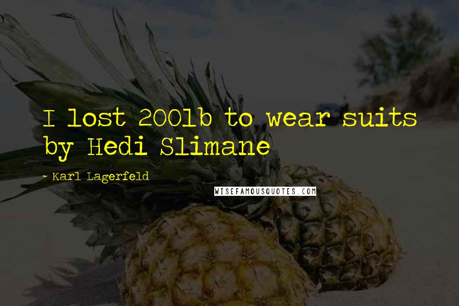 Karl Lagerfeld Quotes: I lost 200lb to wear suits by Hedi Slimane