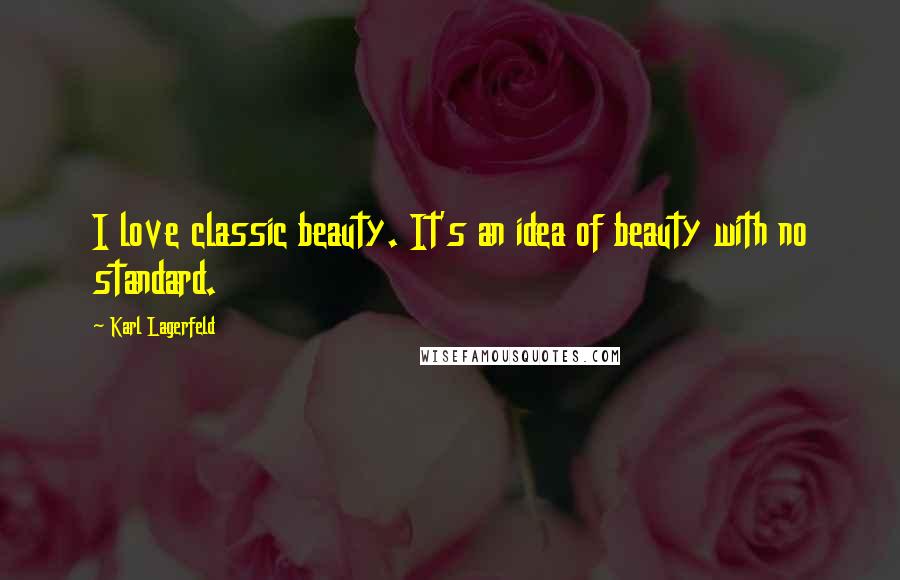 Karl Lagerfeld Quotes: I love classic beauty. It's an idea of beauty with no standard.