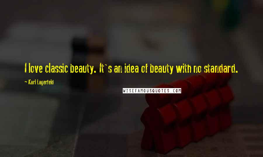 Karl Lagerfeld Quotes: I love classic beauty. It's an idea of beauty with no standard.