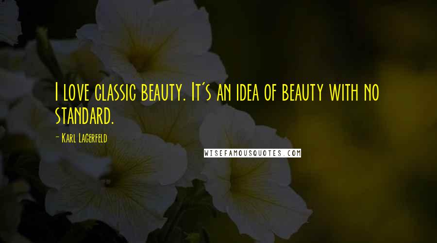 Karl Lagerfeld Quotes: I love classic beauty. It's an idea of beauty with no standard.