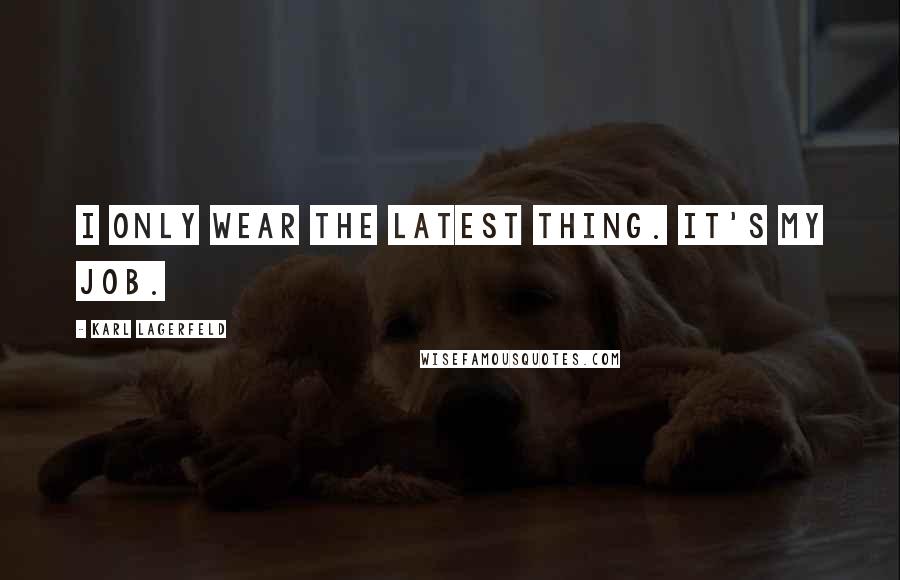 Karl Lagerfeld Quotes: I only wear the latest thing. It's my job.