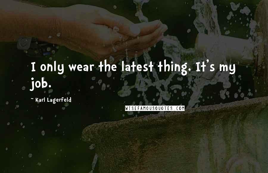 Karl Lagerfeld Quotes: I only wear the latest thing. It's my job.