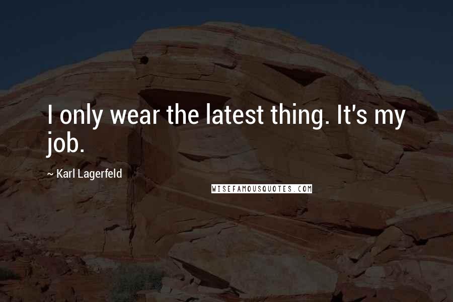 Karl Lagerfeld Quotes: I only wear the latest thing. It's my job.