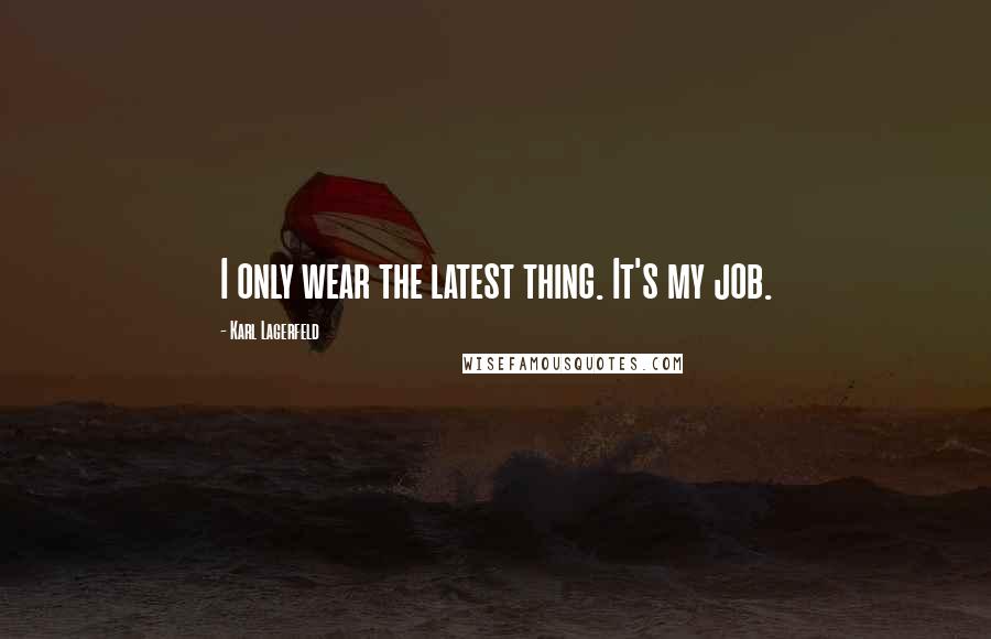 Karl Lagerfeld Quotes: I only wear the latest thing. It's my job.