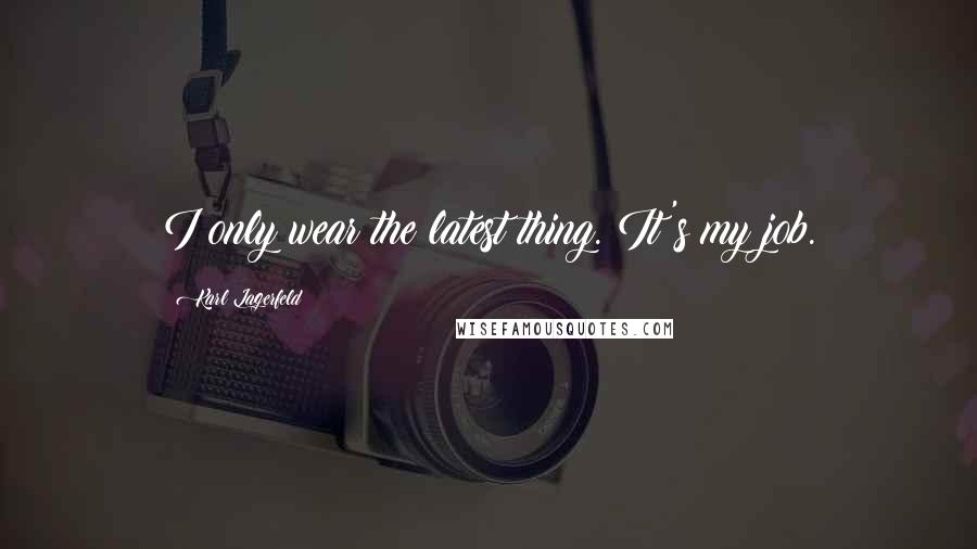 Karl Lagerfeld Quotes: I only wear the latest thing. It's my job.