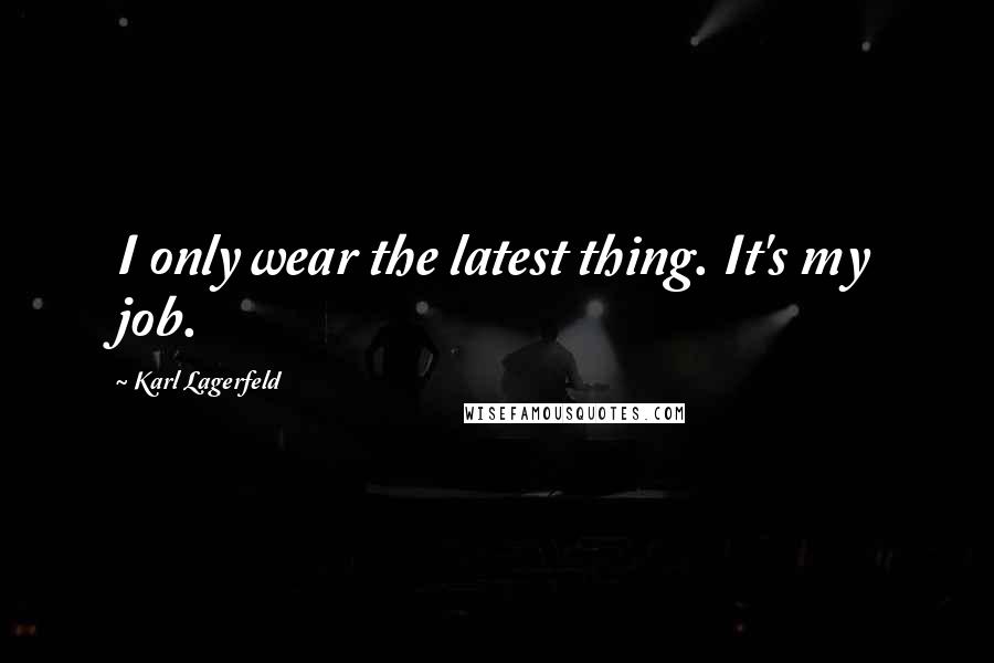 Karl Lagerfeld Quotes: I only wear the latest thing. It's my job.