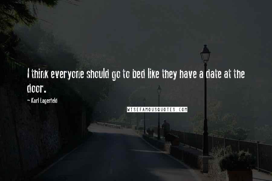 Karl Lagerfeld Quotes: I think everyone should go to bed like they have a date at the door.