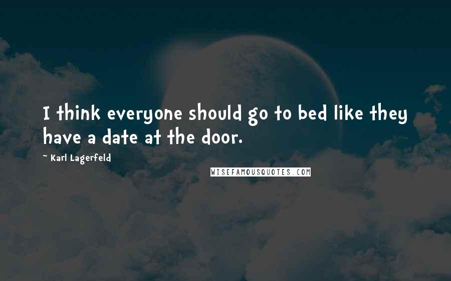 Karl Lagerfeld Quotes: I think everyone should go to bed like they have a date at the door.