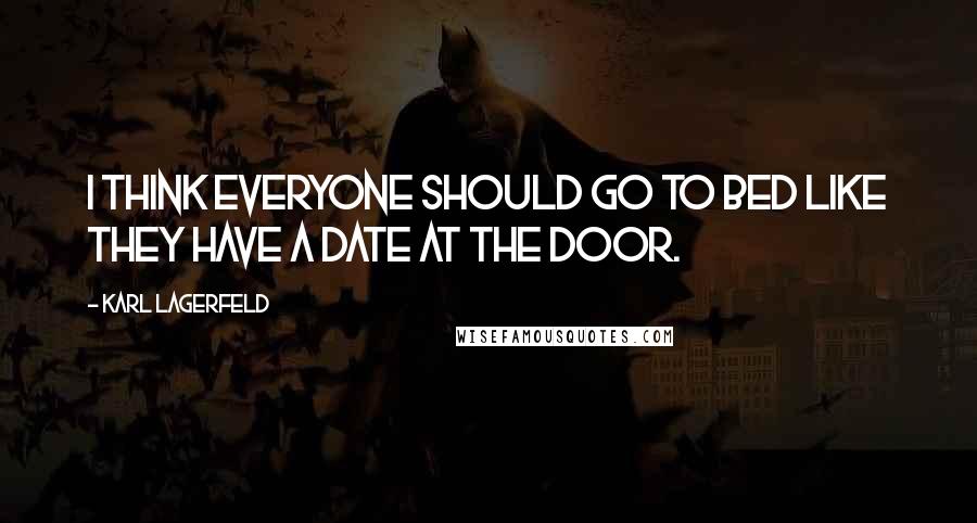 Karl Lagerfeld Quotes: I think everyone should go to bed like they have a date at the door.