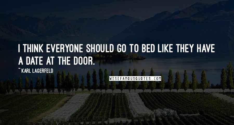 Karl Lagerfeld Quotes: I think everyone should go to bed like they have a date at the door.