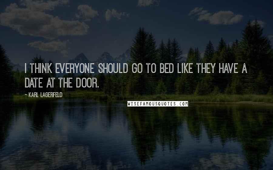 Karl Lagerfeld Quotes: I think everyone should go to bed like they have a date at the door.