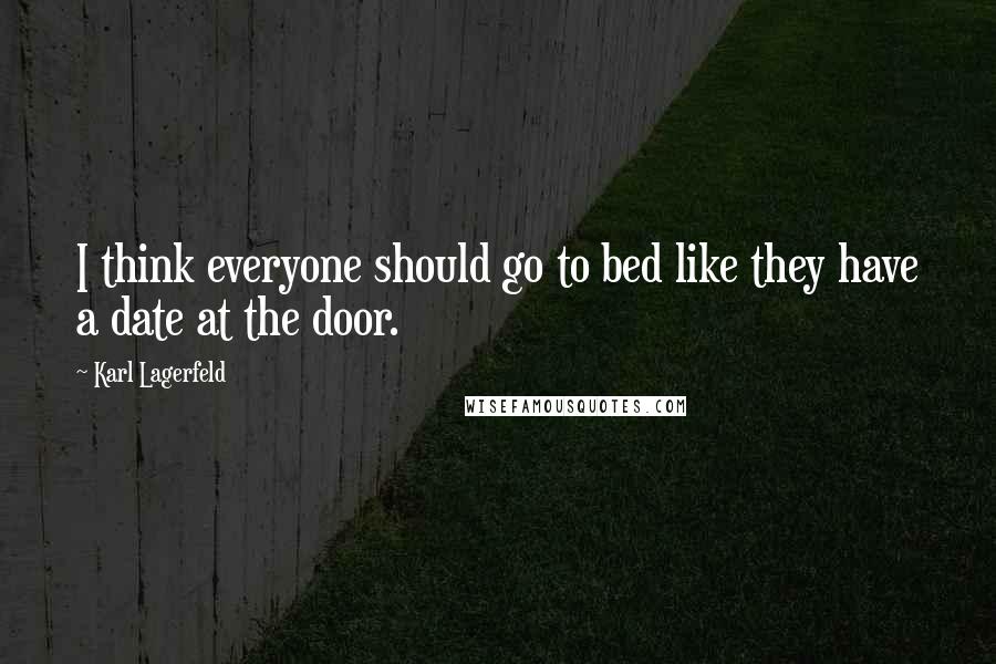 Karl Lagerfeld Quotes: I think everyone should go to bed like they have a date at the door.