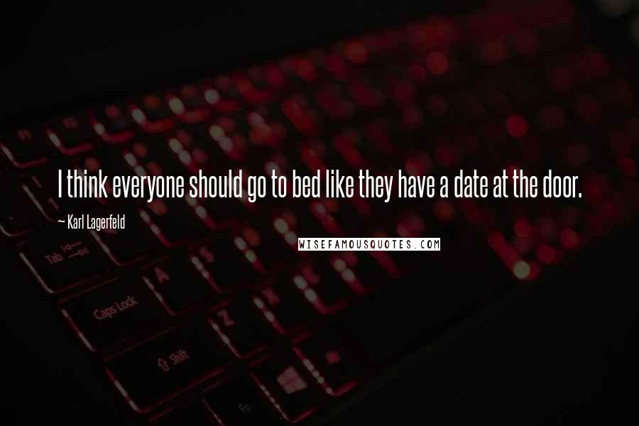 Karl Lagerfeld Quotes: I think everyone should go to bed like they have a date at the door.