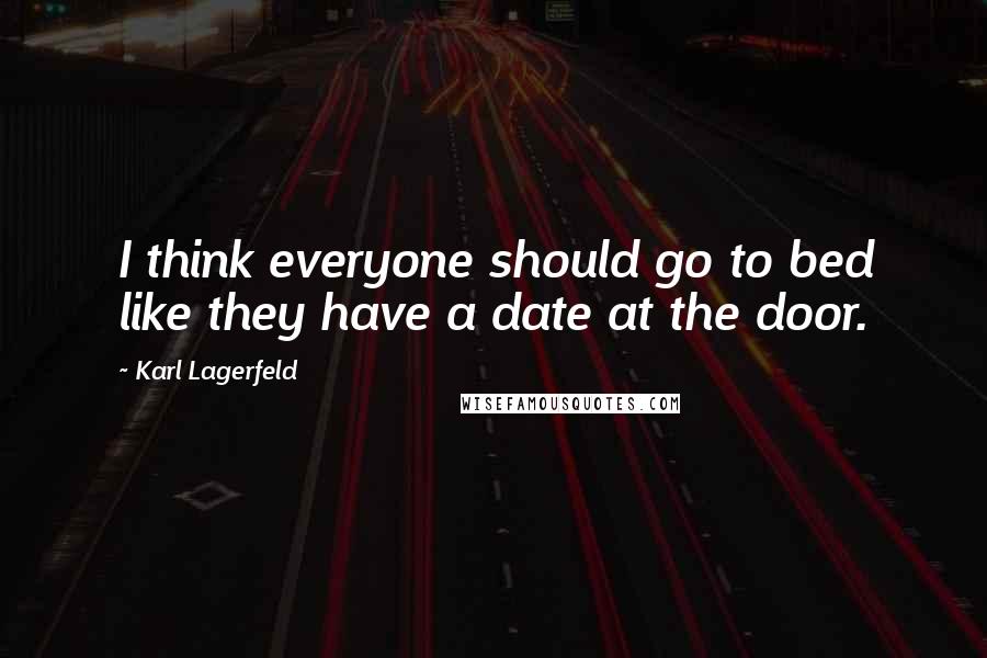 Karl Lagerfeld Quotes: I think everyone should go to bed like they have a date at the door.