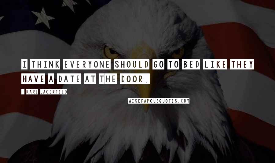 Karl Lagerfeld Quotes: I think everyone should go to bed like they have a date at the door.