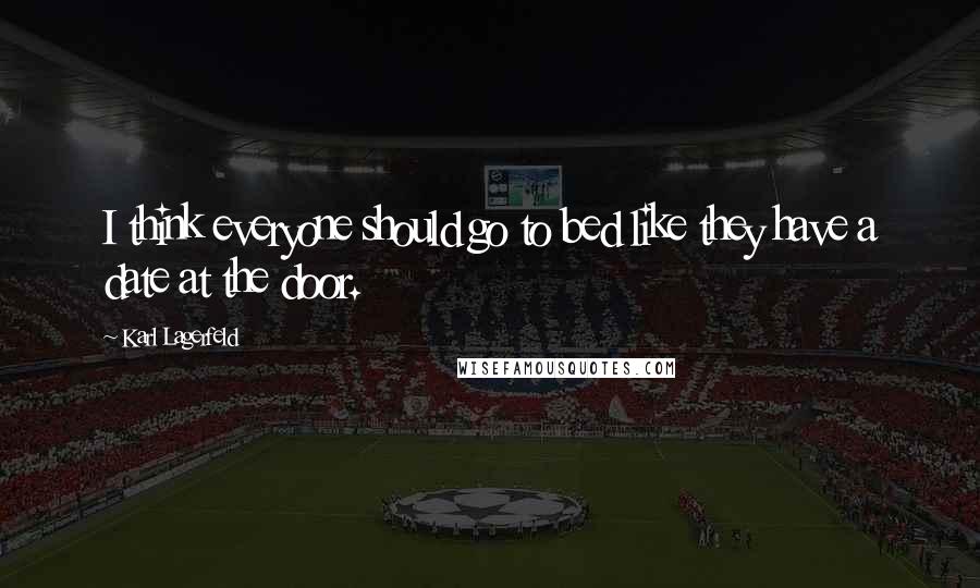 Karl Lagerfeld Quotes: I think everyone should go to bed like they have a date at the door.