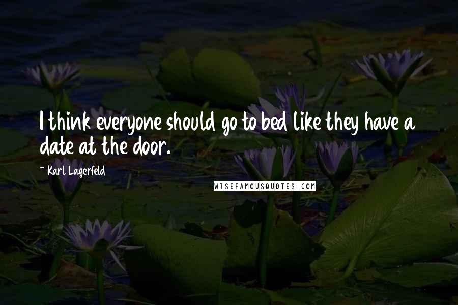 Karl Lagerfeld Quotes: I think everyone should go to bed like they have a date at the door.