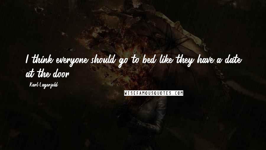 Karl Lagerfeld Quotes: I think everyone should go to bed like they have a date at the door.