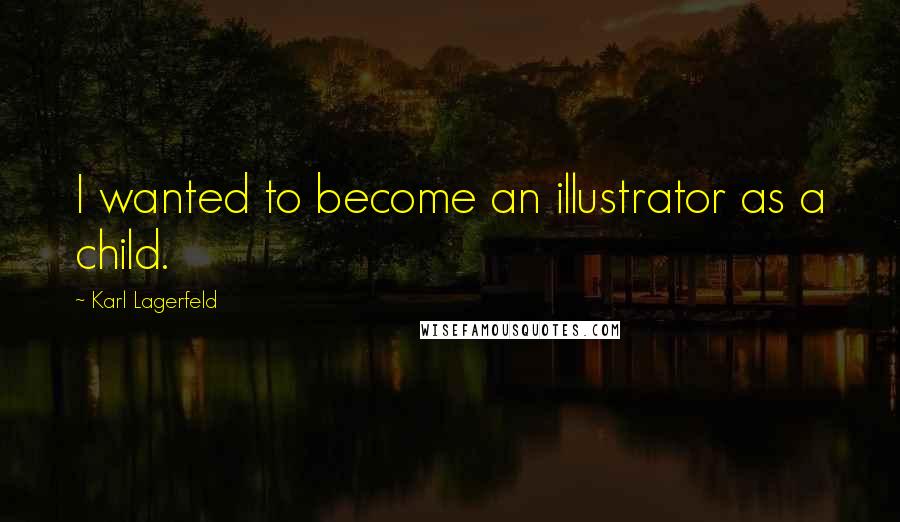 Karl Lagerfeld Quotes: I wanted to become an illustrator as a child.