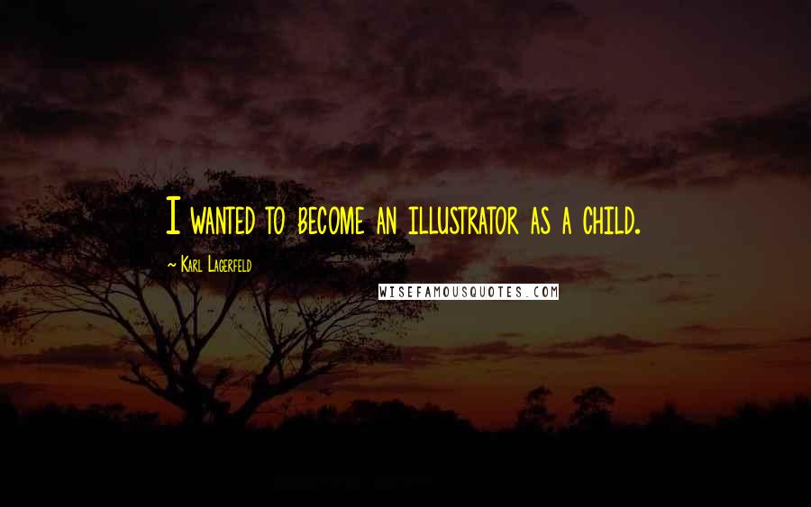 Karl Lagerfeld Quotes: I wanted to become an illustrator as a child.