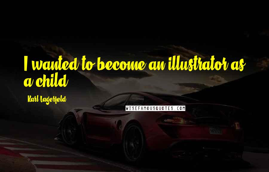 Karl Lagerfeld Quotes: I wanted to become an illustrator as a child.