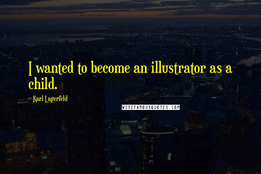 Karl Lagerfeld Quotes: I wanted to become an illustrator as a child.