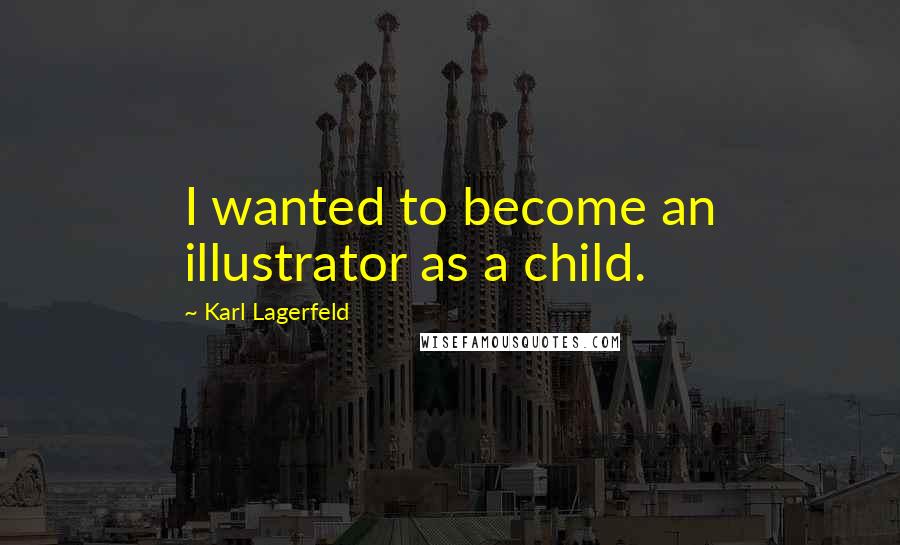 Karl Lagerfeld Quotes: I wanted to become an illustrator as a child.