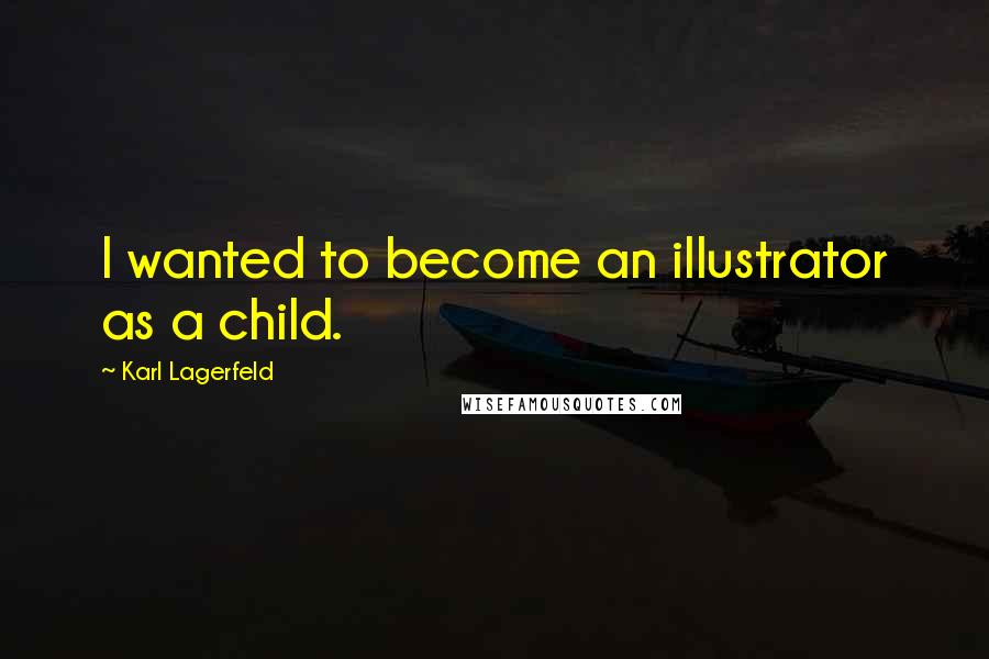 Karl Lagerfeld Quotes: I wanted to become an illustrator as a child.